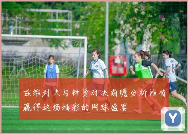 兹维列夫与钟贤对决前瞻分析谁将赢得这场精彩的网球盛宴